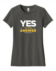 Yes Is The Answer Ladies' Tee
